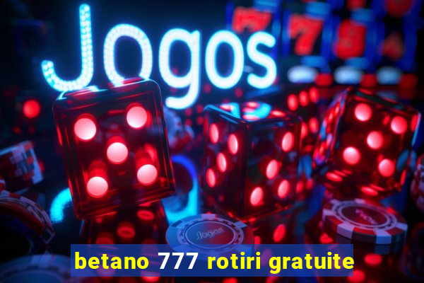 betano 777 rotiri gratuite